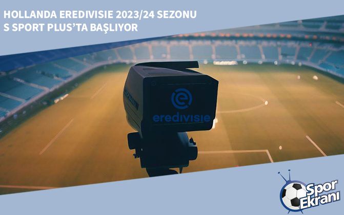 Hollanda Eredivisie 2023/24 Sezonu S Sport Plus’ta Başlıyor