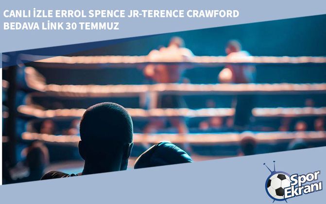 Canlı İzle Errol Spence Jr-Terence Crawford Bedava Link 30 Temmuz
