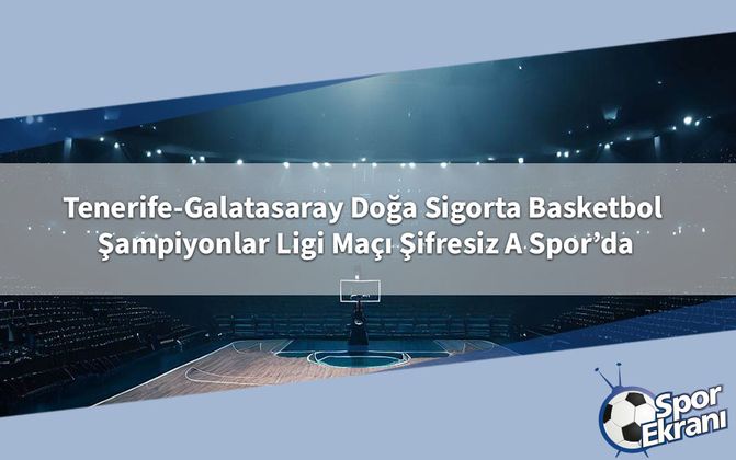 Tenerife-Galatasaray Doğa Sigorta Basketbol Şampiyonlar Ligi Maçı Şifresiz A Spor’da