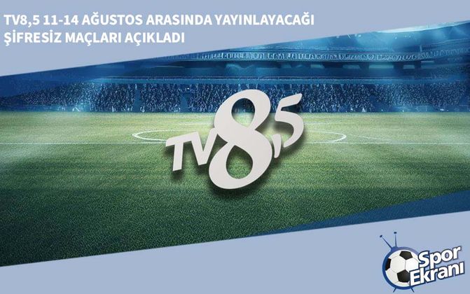 TV8,5 11-14 Ağustos Arasında Yayınlayacağı Şifresiz Maçları Açıkladı