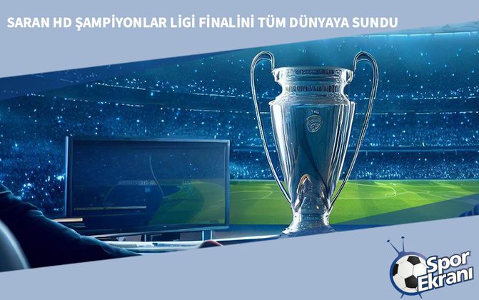 Saran HD Şampiyonlar Ligi Finalini Tüm Dünyaya Sundu