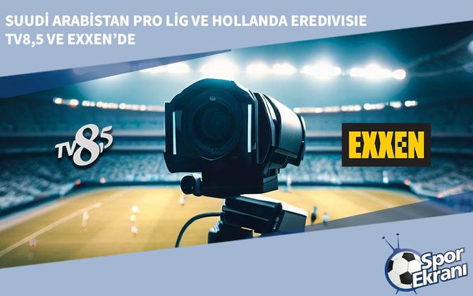 Suudi Arabistan Pro Lig ve Hollanda Eredivisie TV8,5 ve EXXEN’de