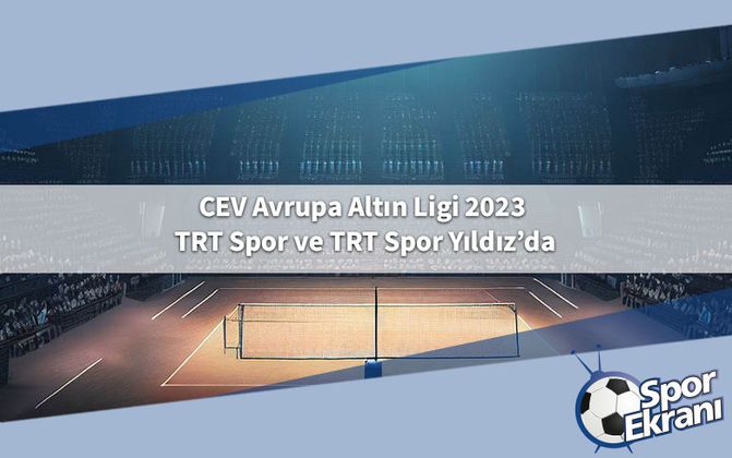 CEV Avrupa Altın Ligi 2023 TRT Spor ve TRT Spor Yıldız’da
