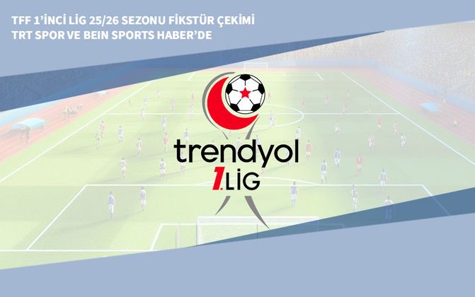 TFF 1’inci Lig 25/26 Sezonu Fikstür Çekimi TRT Spor ve beIN Sports Haber’de