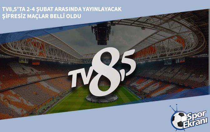 TV8,5'ta 2-4 Şubat Arasında Yayınlayacak Şifresiz Maçlar Belli Oldu