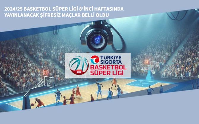 2024/25 Basketbol Süper Ligi 8’inci Haftasında Yayınlanacak Şifresiz Maçlar Belli Oldu