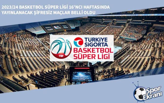 2023/24 Basketbol Süper Ligi 16’ncı Haftasında Yayınlanacak Şifresiz Maçlar Belli Oldu