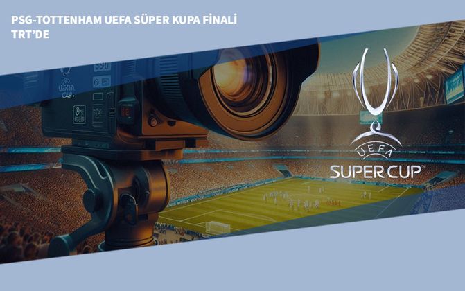 PSG-Tottenham UEFA Süper Kupa Finali TRT’de