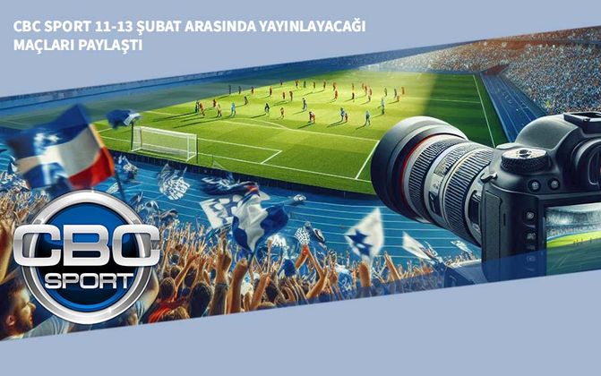 CBC Sport 11-13 Şubat Arasında Yayınlayacağı Maçları Paylaştı