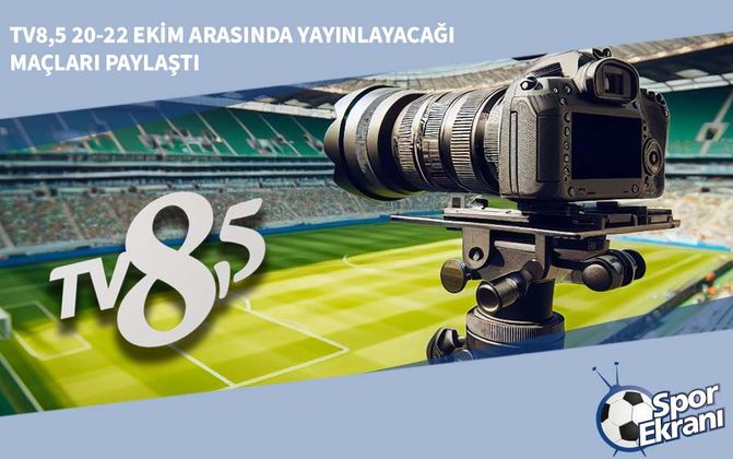TV8,5 20-22 Ekim Arasında Yayınlayacağı Maçları Paylaştı