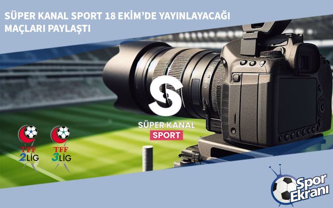 Süper Kanal Sport 18 Ekim’de Yayınlayacağı Maçları Paylaştı