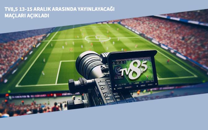 TV8,5 13-15 Aralık Arasında Yayınlayacağı Maçları Açıkladı