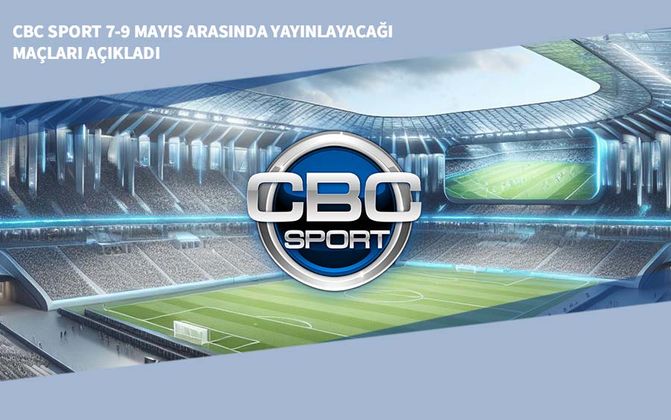 CBC Sport 7-9 Mayıs Arasında Yayınlayacağı Maçları Açıkladı