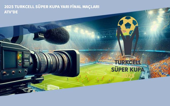 2025 Turkcell Süper Kupa Yarı Final Maçları ATV’de