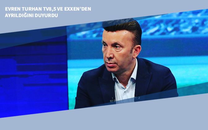Evren Turhan TV8,5 ve Exxen’den Ayrıldığını Duyurdu
