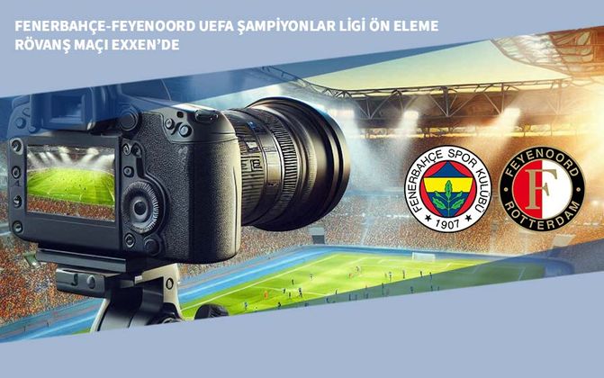 Fenerbahçe-Feyenoord UEFA Şampiyonlar Ligi Ön Eleme Rövanş Maçı EXXEN’de