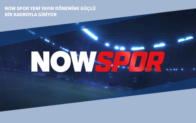 NOW Spor Yeni Yayın Dönemine Güçlü Bir Kadroyla Giriyor