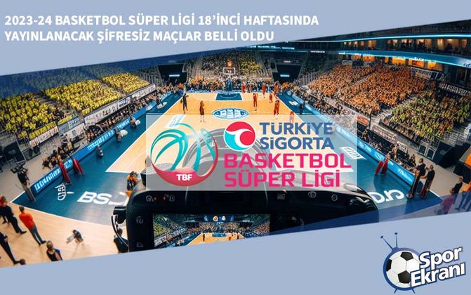 2023-24 Basketbol Süper Ligi 18’inci Haftasında Yayınlanacak Şifresiz Maçlar Belli Oldu