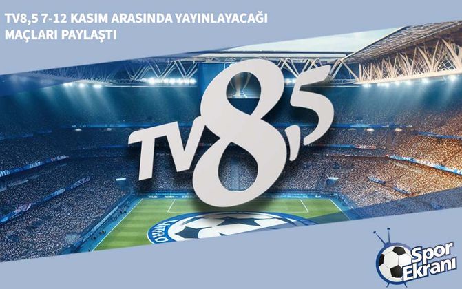 TV8,5 7-12 Kasım Arasında Yayınlayacağı Maçları Paylaştı