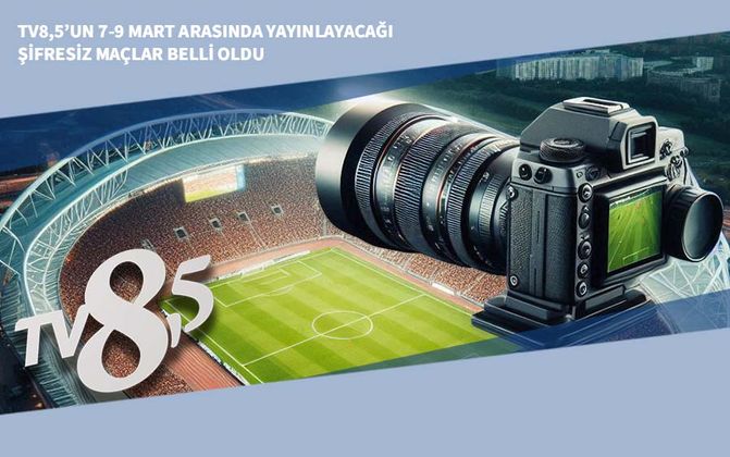 TV8,5’un 7-9 Mart Arasında Yayınlayacağı Şifresiz Maçlar Belli Oldu