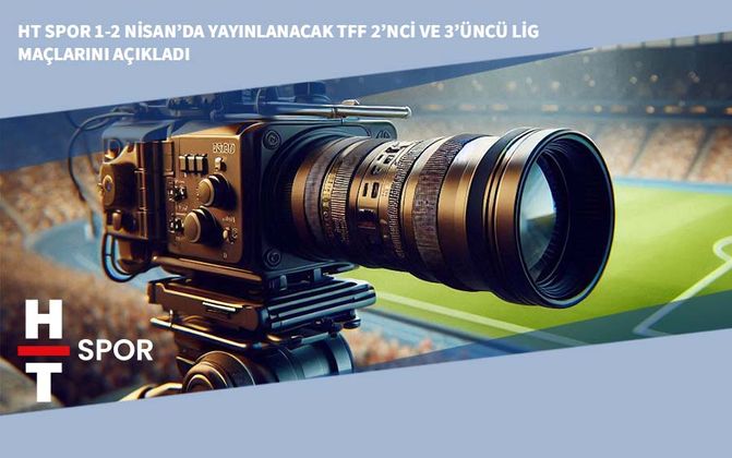 HT Spor 1-2 Nisan’da Yayınlanacak TFF 2’nci ve 3’üncü Lig Maçlarını Açıkladı