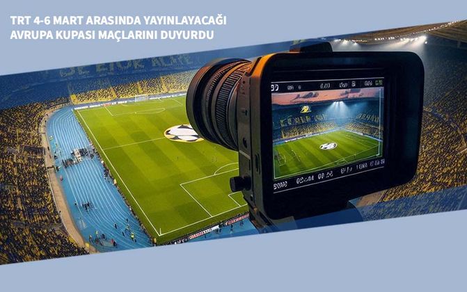 TRT 4-6 Mart Arasında Yayınlayacağı Avrupa Kupası Maçlarını Duyurdu