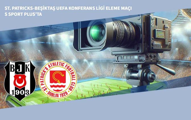 St. Patricks-Beşiktaş UEFA Konferans Ligi Eleme Maçı S Sport Plus’ta