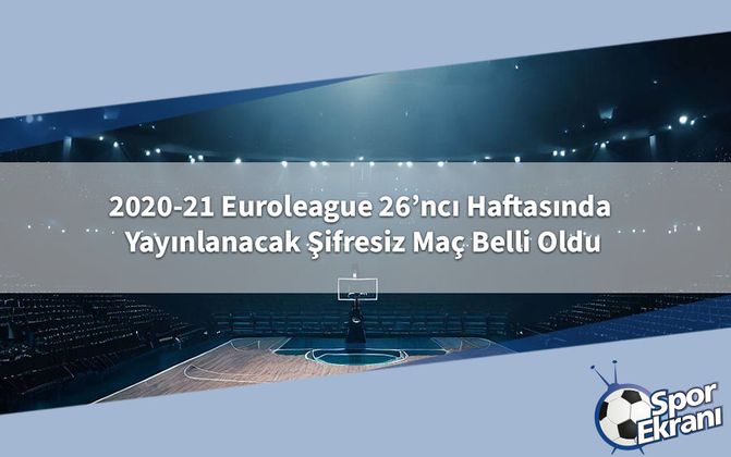 2020-21 Euroleague 26’ncı Haftasında Yayınlanacak Şifresiz Maç Belli Oldu