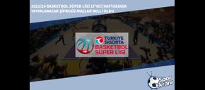 2023/24 Basketbol Süper Ligi 17’nci Haftasında Yayınlanacak Şifresiz Maçlar Belli Oldu