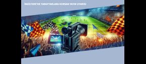 İngiltere’de Taraftarlara Korsan Yayın Uyarısı