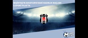 Beşiktaş’ın Avusturya’daki Hazırlık Maçları S Sport Plus’ta