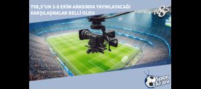 TV8,5’un 3-8 Ekim Arasında Yayınlayacağı Karşılaşmalar Belli Oldu