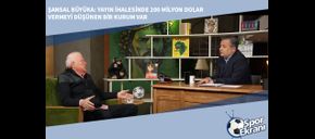 Şansal Büyüka: Yayın İhalesinde 200 Milyon Dolar Vermeyi Düşünen Bir Kurum Var