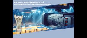 Fenerbahçe Beko-Beşiktaş Gain 38’inci Cumhurbaşkanlığı Kupası Bein Sports Haber’de