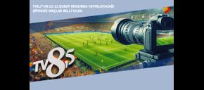 TV8,5’un 22-23 Şubat Arasında Yayınlayacağı Şifresiz Maçlar Belli Oldu