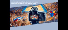 24/25 Basketbol Süper Ligi 27’nci Haftasında Yayınlanacak Şifresiz Maçlar Belli Oldu