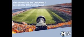Tivibu Spor Serie A ve La Liga’dan 3 Karşılaşmayı Canlı Yayınlayacak