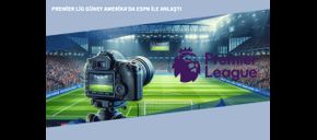 Premier Lig Güney Amerika’da ESPN ile Anlaştı