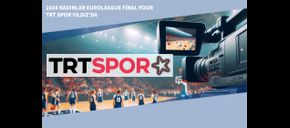 2024 Kadınlar Euroleague Final Four TRT Spor Yıldız’da