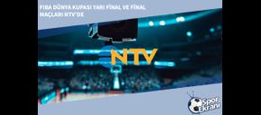 FIBA Dünya Kupası Yarı Final ve Final Maçları NTV’de