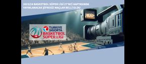 2023/24 Basketbol Süper Ligi 27’nci Haftasında Yayınlanacak Şifresiz Maçlar Belli Oldu