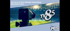 TV8,5’ta 19-24 Eylül Arasında Yayınlanacak Maçlar Belli Oldu