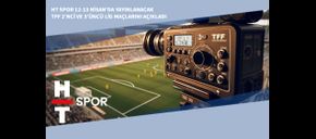 HT Spor 12-13 Nisan’da Yayınlanacak TFF 2’nci ve 3’üncü Lig Maçlarını Açıkladı