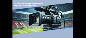 TFF Youtube’da Canlı Yayınlanacak Maç Sayısı 10’a Yükseltildi