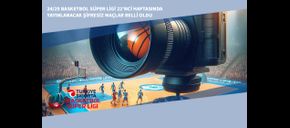 24/25 Basketbol Süper Ligi 22’nci Haftasında Yayınlanacak Şifresiz Maçlar Belli Oldu