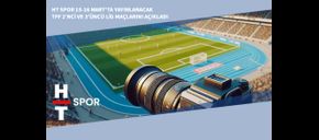 HT Spor 15-16 Mart’ta Yayınlanacak TFF 2’nci ve 3’üncü Lig Maçlarını Açıkladı