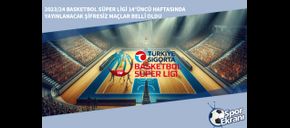 2023/24 Basketbol Süper Ligi 14’üncü Haftasında Yayınlanacak Şifresiz Maçlar Belli Oldu