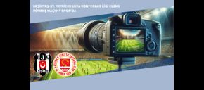 Beşiktaş-St. Patricks UEFA Konferans Ligi Eleme Rövanş Maçı HT Spor’da