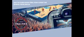 2025 THY Euroleague Final Four S Sport’tan Şifresiz Yayınlanacak