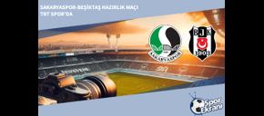 Sakaryaspor-Beşiktaş Hazırlık Maçı TRT Spor’da